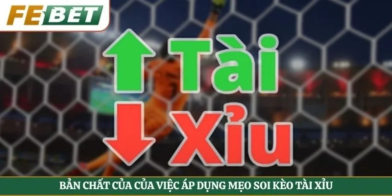 Bản chất của của việc áp dụng mẹo soi kèo tài xỉu