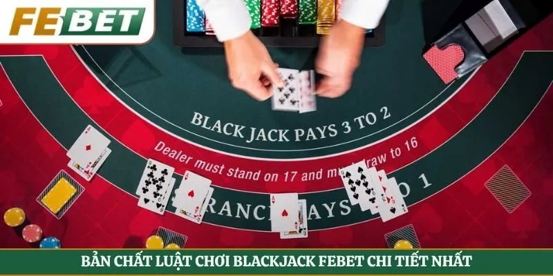 Bản chất luật chơi blackjack Febet chi tiết nhất