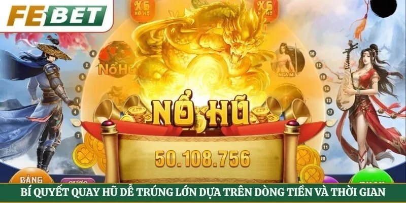 Bí quyết quay hũ dễ trúng lớn dựa trên dòng tiền và thời gian