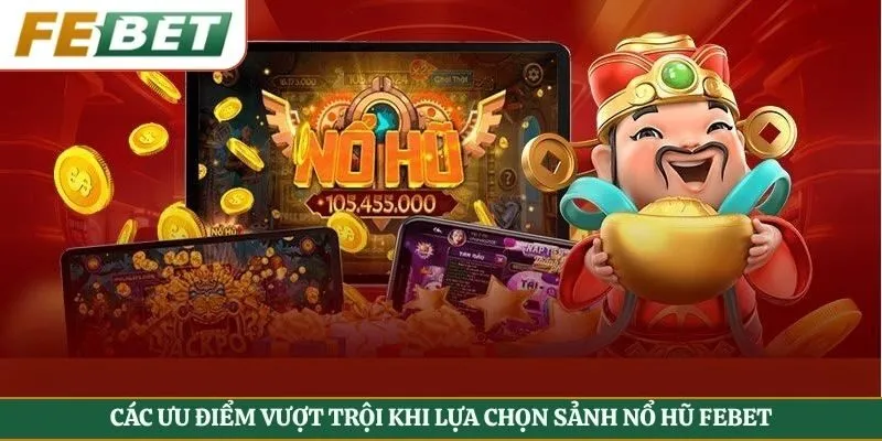 Các ưu điểm vượt trội khi lựa chọn sảnh nổ hũ Febet