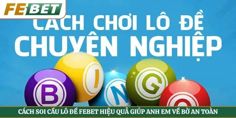 Cách Soi Cầu Lô Đề Febet Hiệu Quả Giúp Anh Em Về Bờ An Toàn