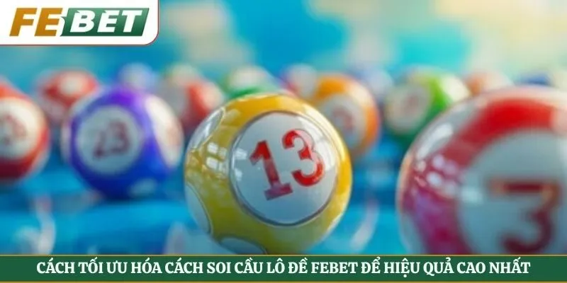 Cách tối ưu hóa cách soi cầu lô đề Febet để hiệu quả cao nhất