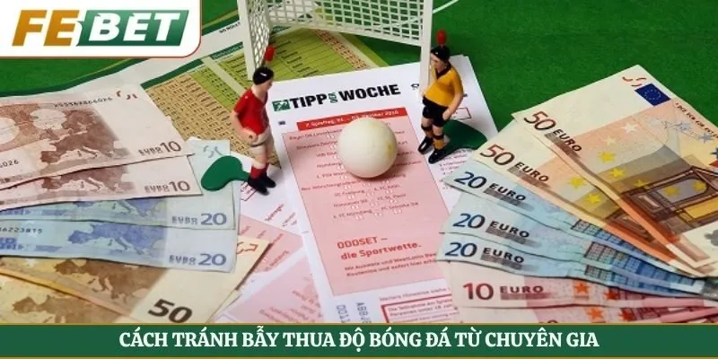 Cách tránh bẫy thua độ bóng đá từ chuyên gia