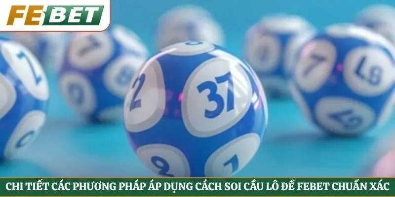 Chi tiết các phương pháp áp dụng cách soi cầu lô đề Febet chuẩn xác