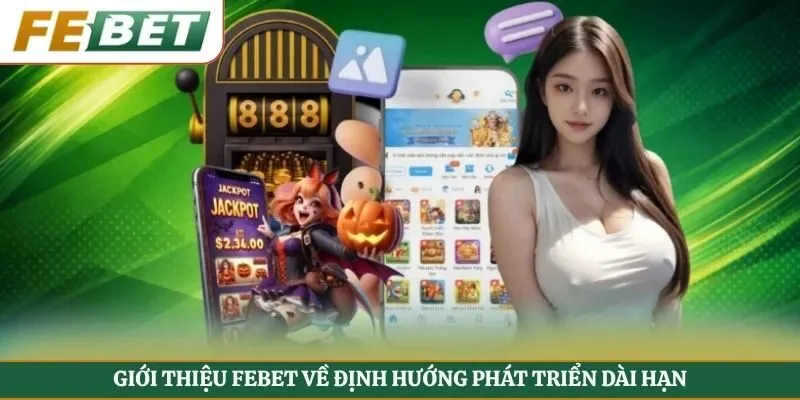 Giới thiệu FEBET về định hướng phát triển dài hạn