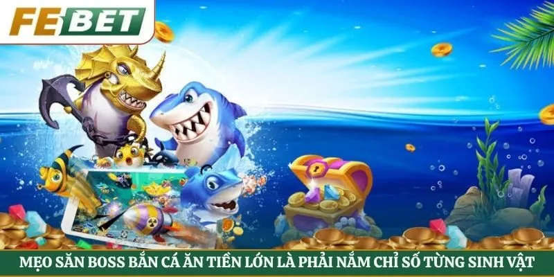 Mẹo săn boss bắn cá ăn tiền lớn là phải nắm chỉ số từng sinh vật
