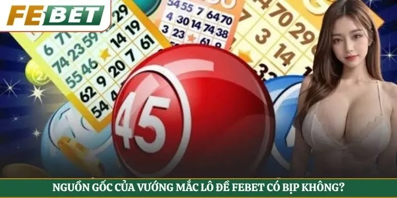 Nguồn gốc của vướng mắc lô đề Febet có bịp không?