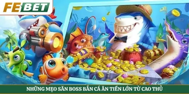 Những mẹo săn boss bắn cá ăn tiền lớn từ cao thủ
