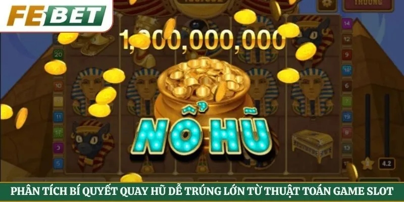 Phân tích bí quyết quay hũ dễ trúng lớn từ thuật toán game slot