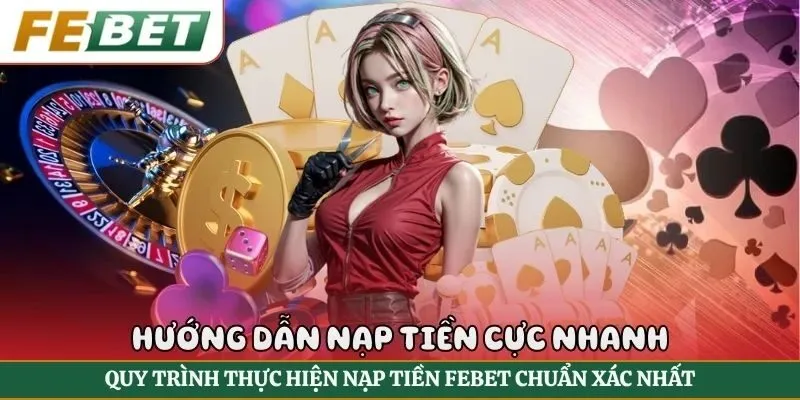 Quy trình thực hiện nạp tiền FEBET chuẩn xác nhất
