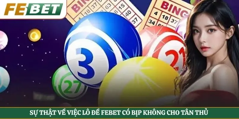 Sự Thật Về Việc Lô Đề Febet Có Bịp Không Cho Tân Thủ