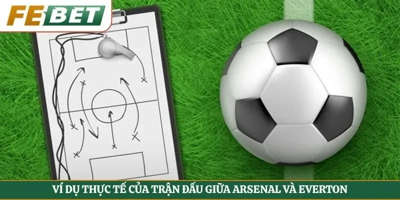 Ví dụ thực tế của trận đấu giữa Arsenal và Everton