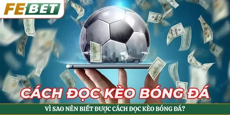 Vì sao nên biết được cách đọc kèo bóng đá?