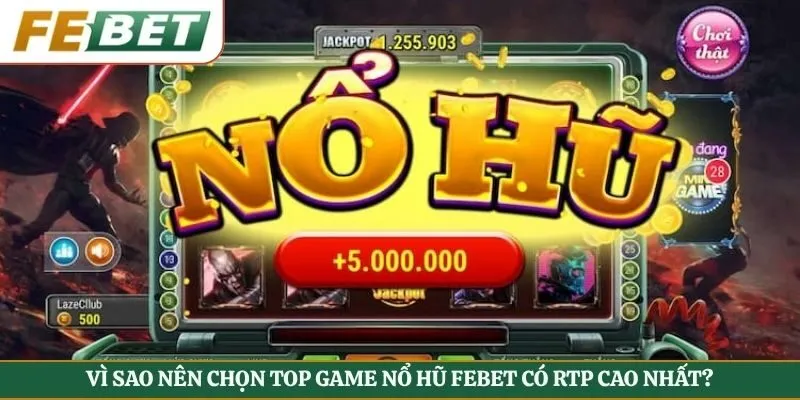 Vì sao nên chọn top game nổ hũ Febet có RTP cao nhất?