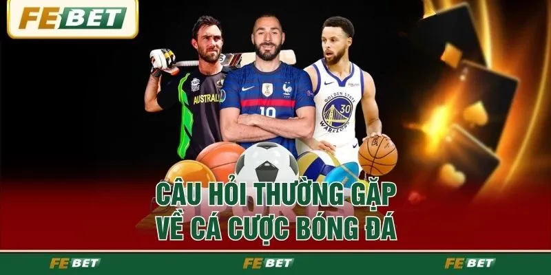 Câu hỏi thường gặp về cá cược bóng đá